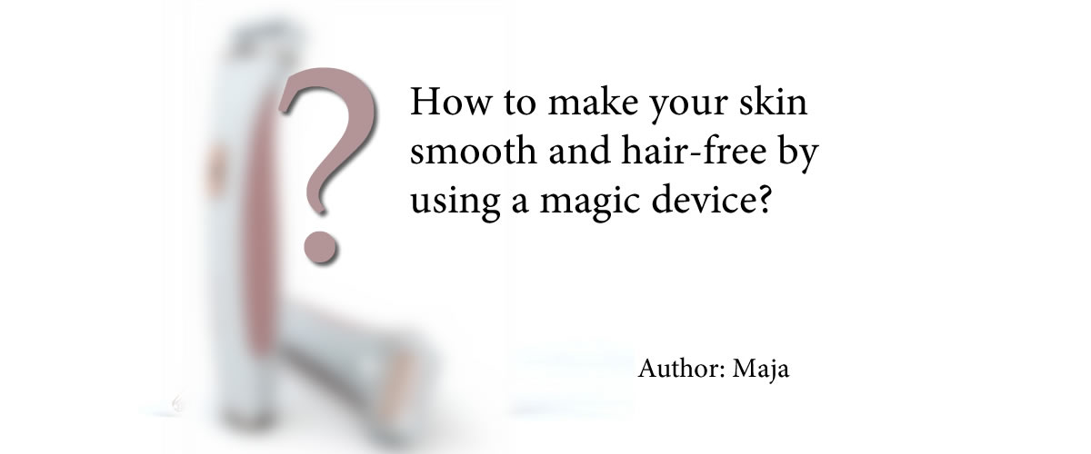 You are currently viewing How to make your skin smooth and hair-free by using a magic device?